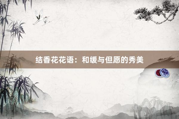 结香花花语：和缓与但愿的秀美